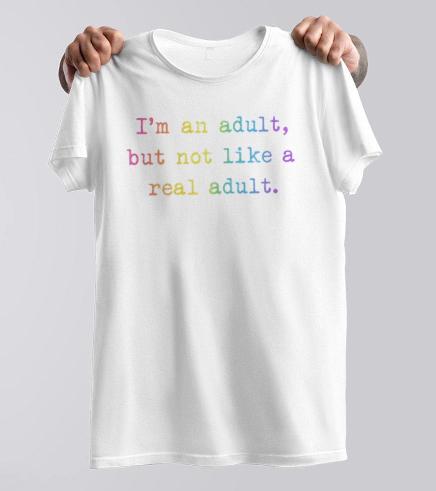 I'm An Adult But Not Like A Real Adult Rainbow T-Shirt