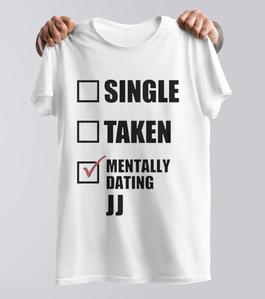 Single Taken Mentally Dating JJ Fun Relationship Status T-Shirt