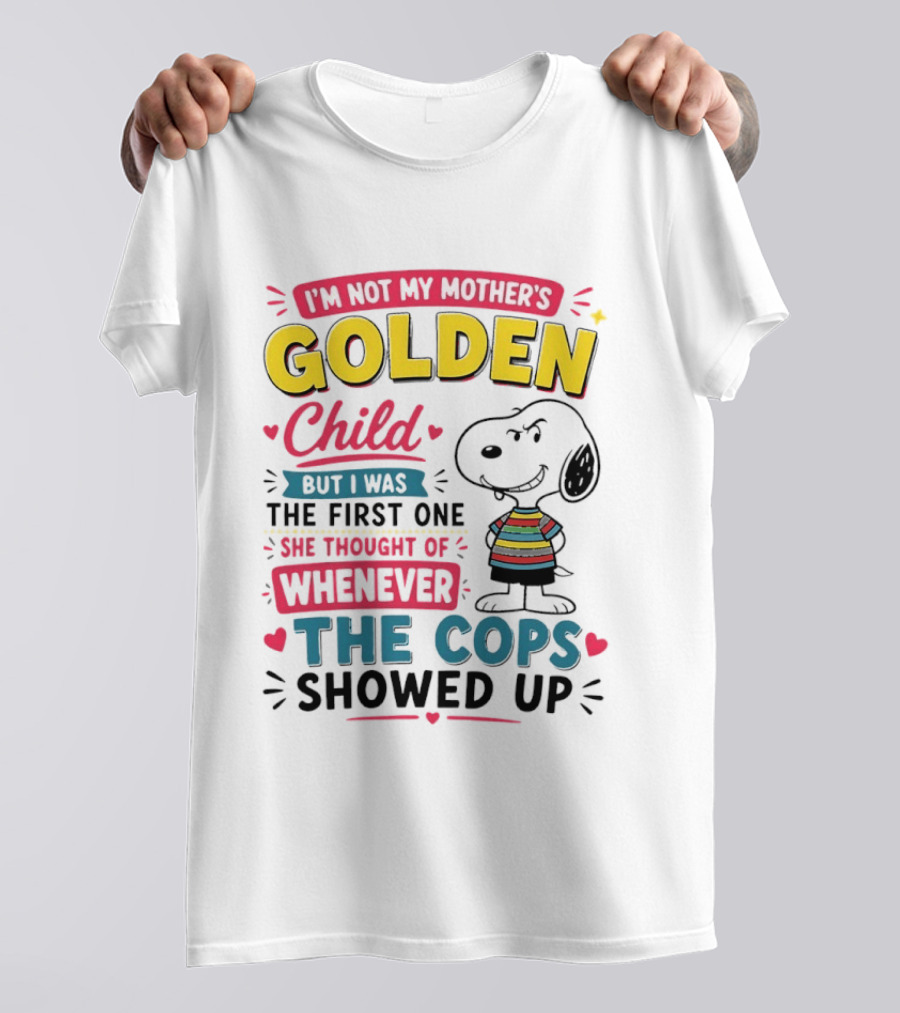 I'm Not My Mother's Golden Child But I Was The First One She Thought Of When The Cops Showed Up Snoopy T-Shirt