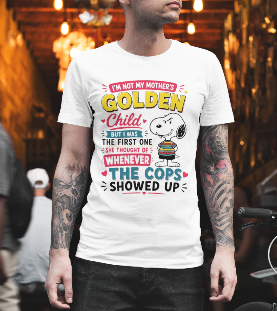 I'm Not My Mother's Golden Child But I Was The First One She Thought Of When The Cops Showed Up Snoopy T-Shirt