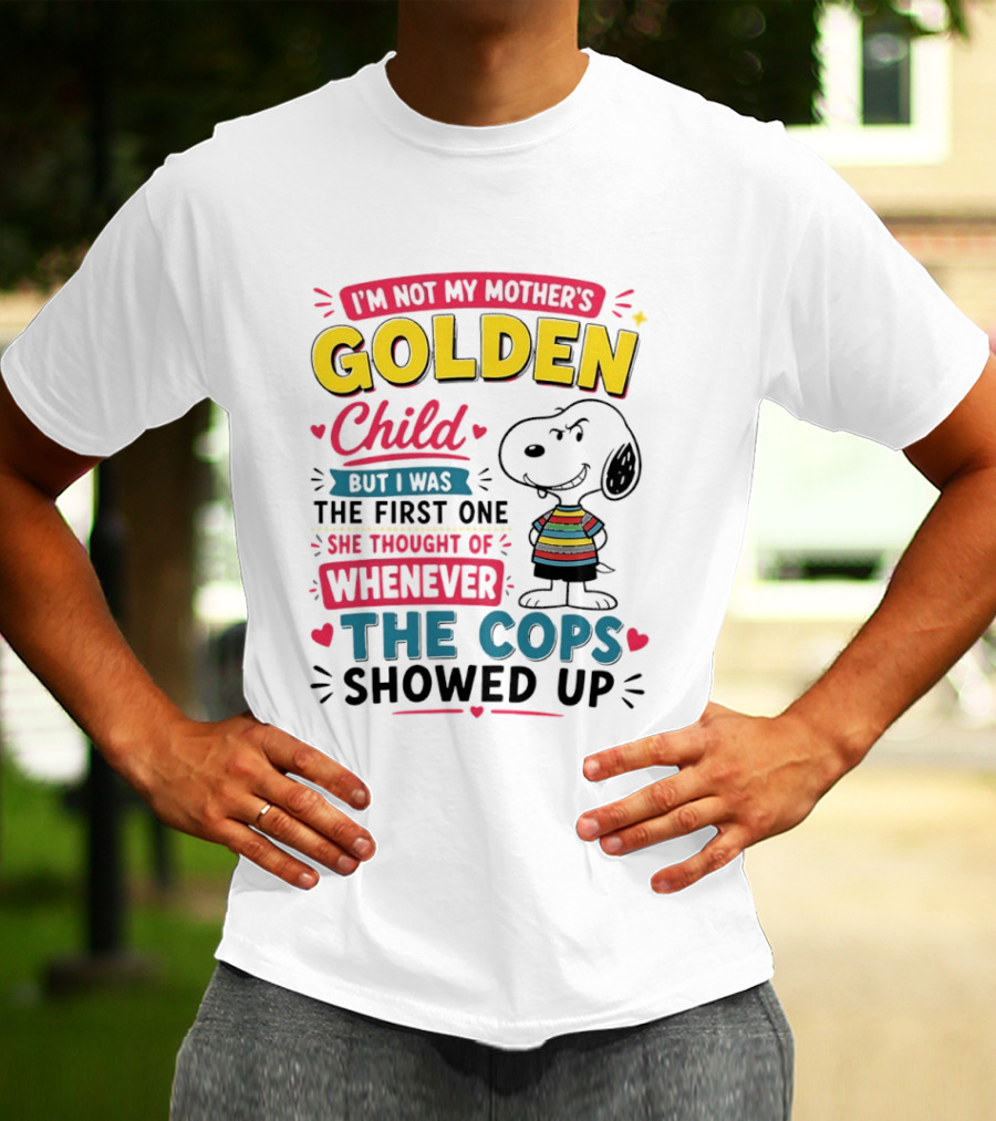I'm Not My Mother's Golden Child But I Was The First One She Thought Of When The Cops Showed Up Snoopy T-Shirt