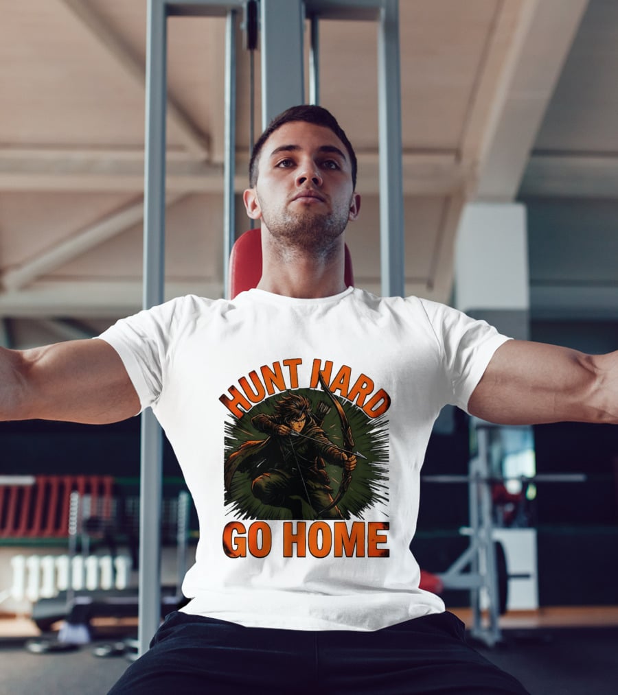 Hunt Hard Go Home Archer Aiming Bow And Action Heroic Adventure T-Shirt
