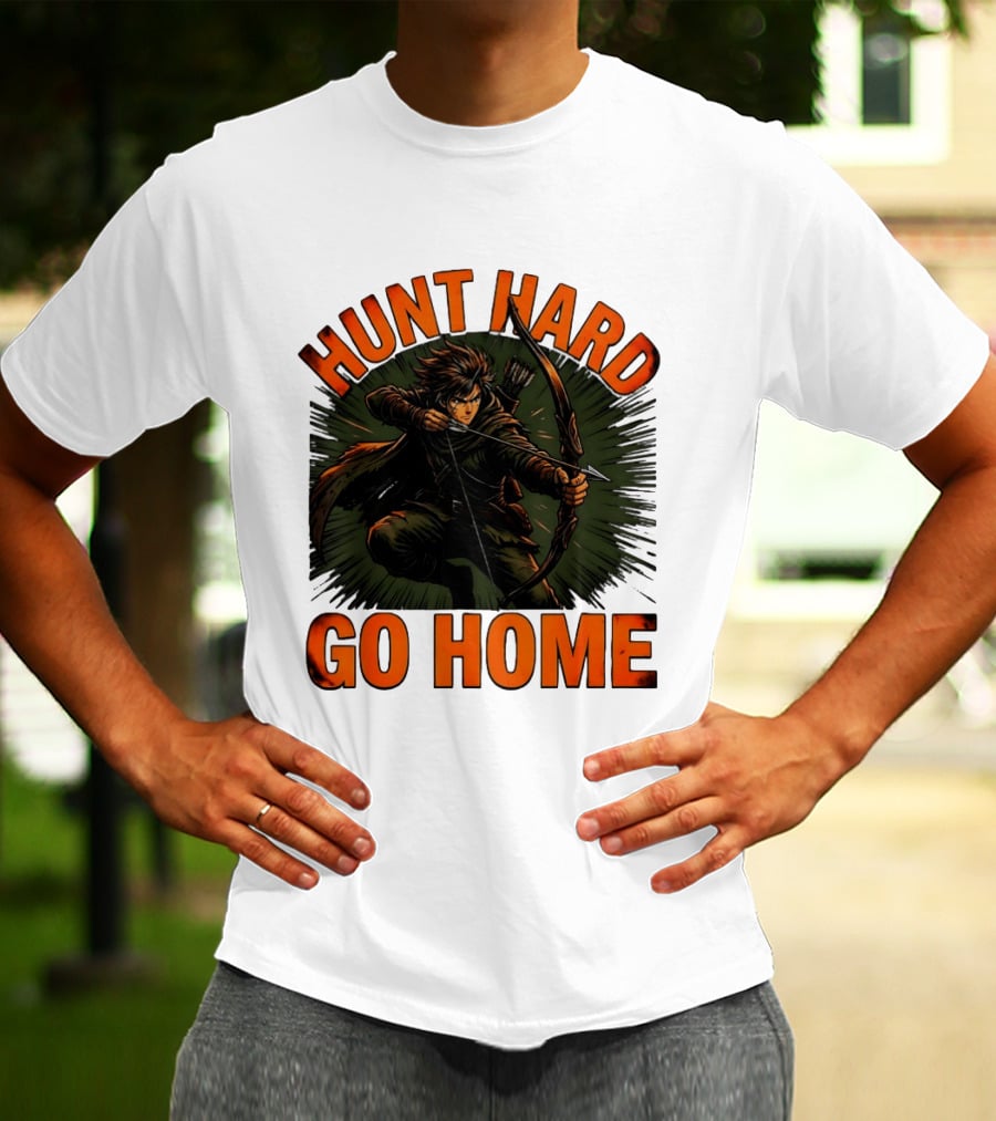 Hunt Hard Go Home Archer Aiming Bow And Action Heroic Adventure T-Shirt