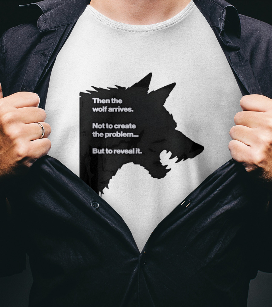 Then The Wolf Arrives Not To Create The Problem But To Reveal It T-Shirt
