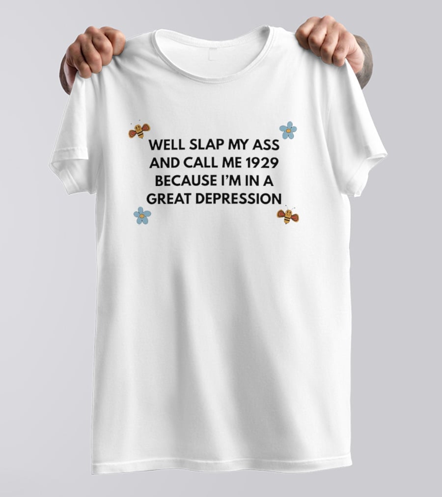 Well Slap My Ass And Call Me 1929 Because I'm In A Great Depression Bee Flower T-Shirt