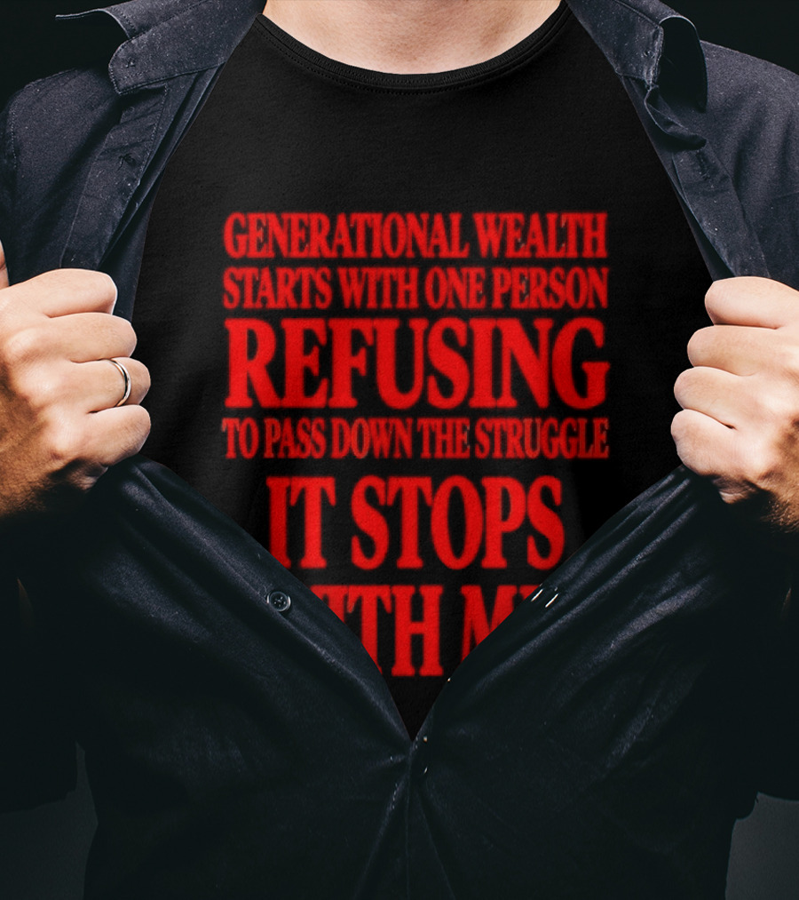 Generational Wealth Starts With One Person Refusing To Pass Down The Struggle It Stops With Me T-Shirt