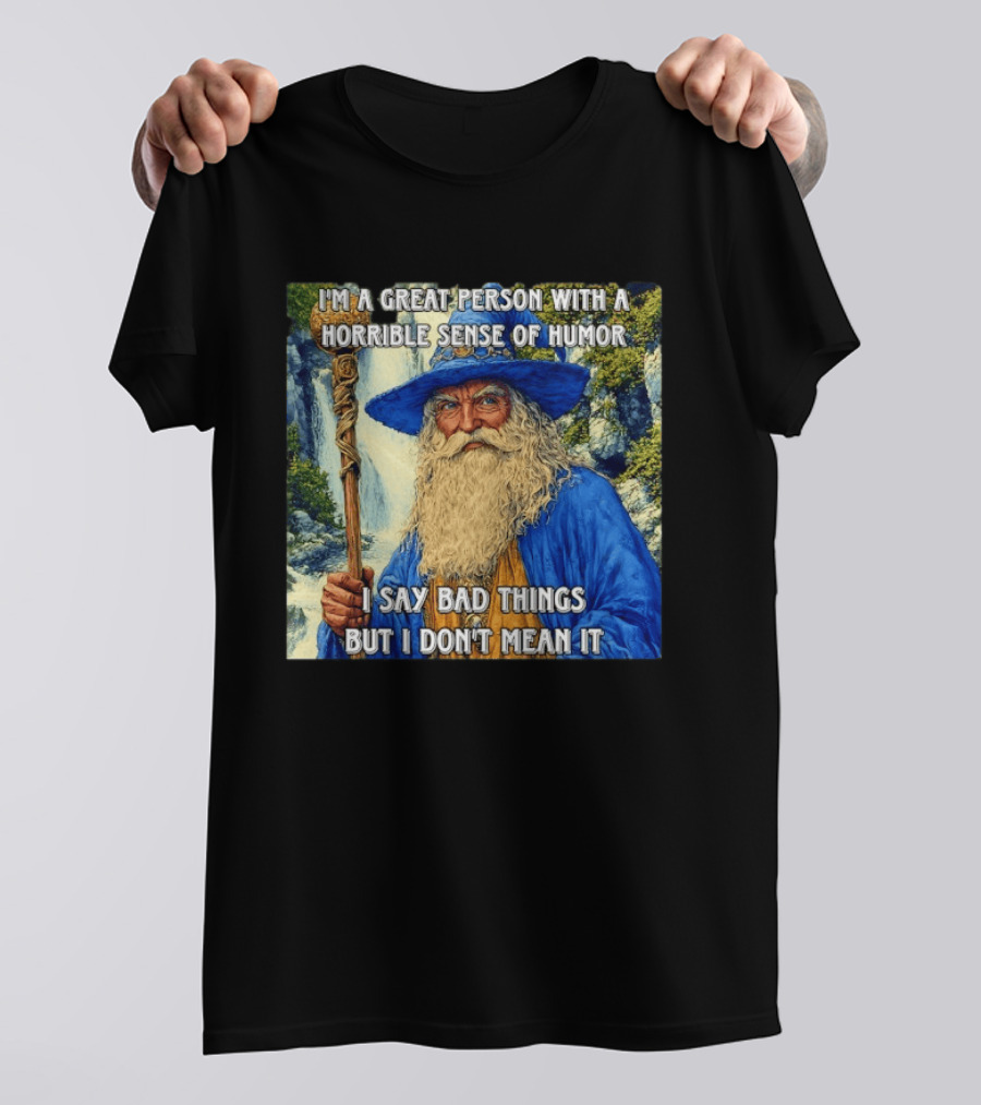 I'm A Great Person With A Horrible Sense Of Humor I Say Bad Things But I Don't Mean It Wizard Staff Waterfall T-Shirt