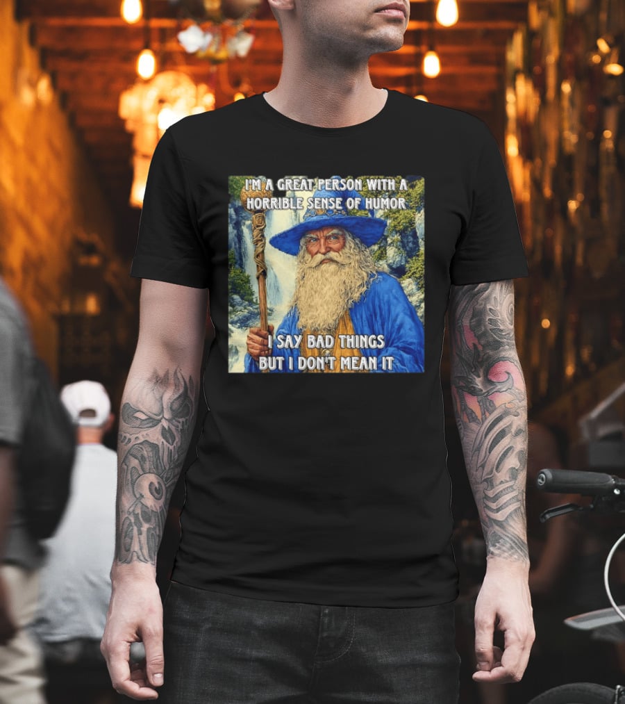 I'm A Great Person With A Horrible Sense Of Humor I Say Bad Things But I Don't Mean It Wizard Staff Waterfall T-Shirt