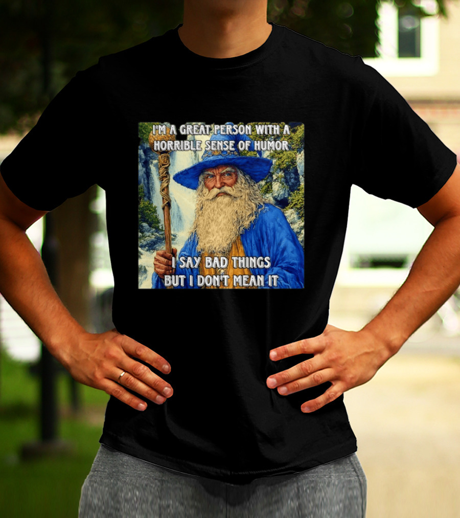 I'm A Great Person With A Horrible Sense Of Humor I Say Bad Things But I Don't Mean It Wizard Staff Waterfall T-Shirt