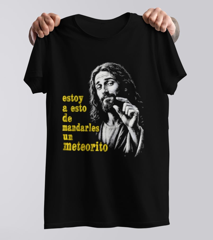 Jesus Estoy A Esto De Mandarles Un Meteorito T-Shirt
