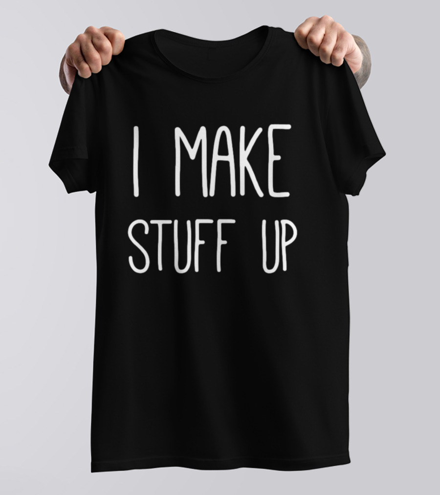 I Make Stuff Up Creative Writer T-Shirt