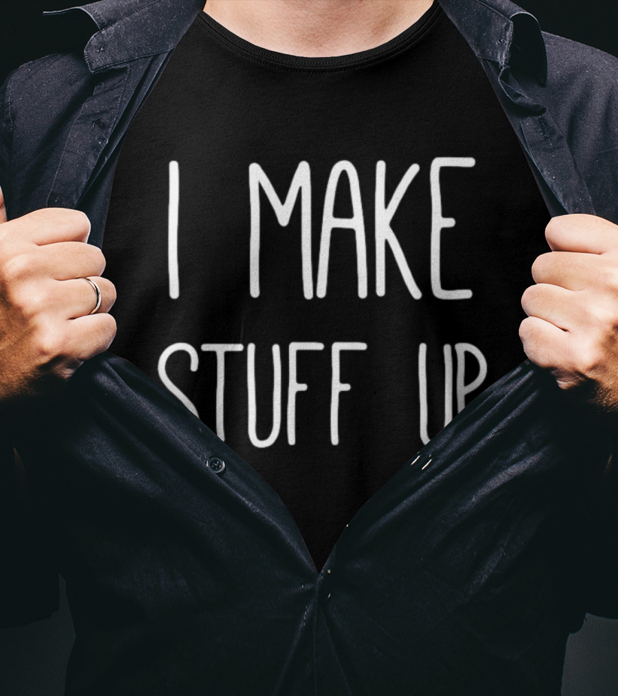 I Make Stuff Up Creative Writer T-Shirt