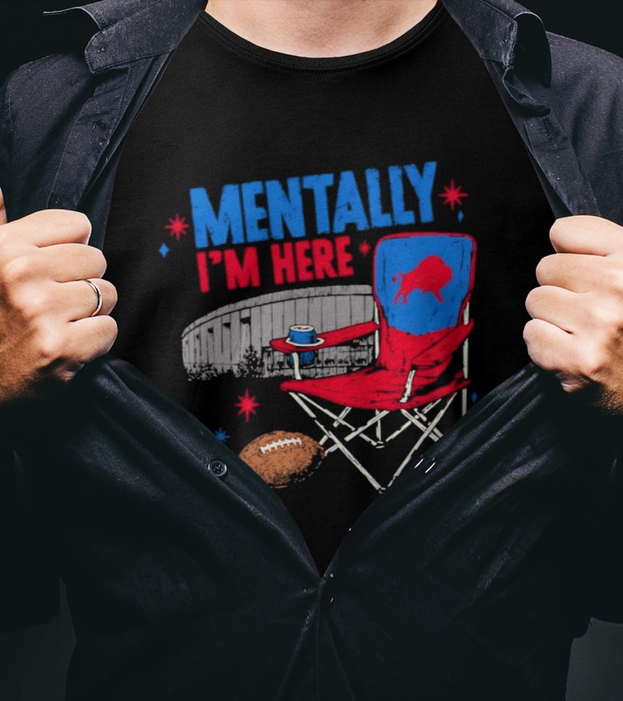 Mentally I'm Here Buffalo Bills Folding Chair And Football T-Shirt