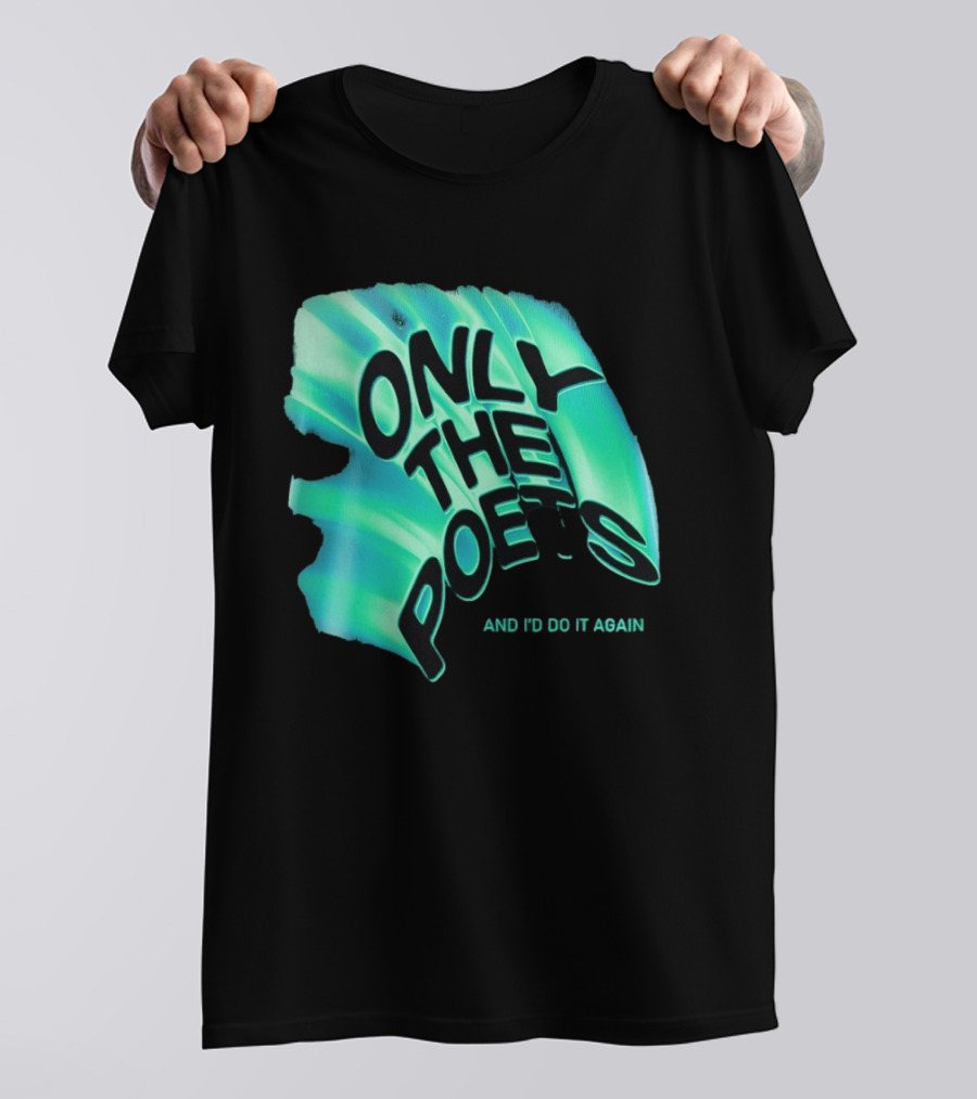 Only The Poets And I'd Do It Again T-Shirt