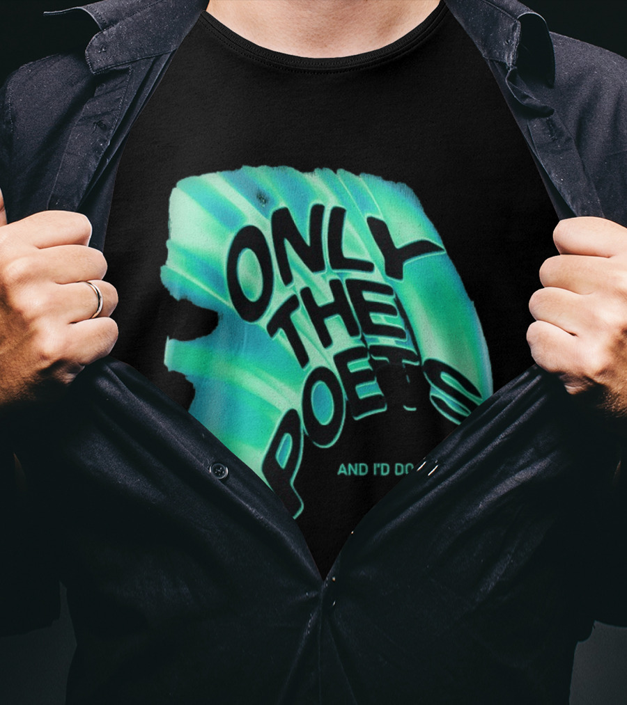 Only The Poets And I'd Do It Again T-Shirt