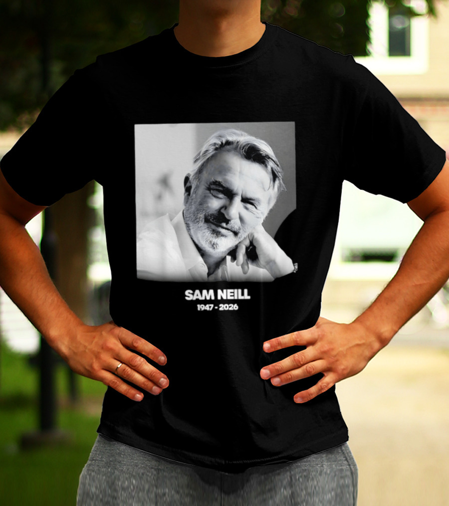Sam Neill 1947 2026 Rest In Peace To A True Screen Legend T-Shirt