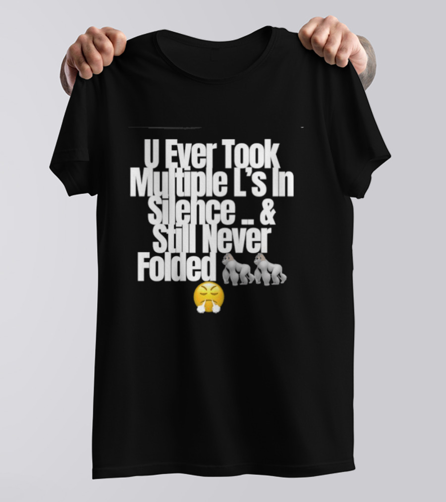 U Ever Took Multiple L's In Silence And Still Never Folded Gorilla Emoji T-Shirt