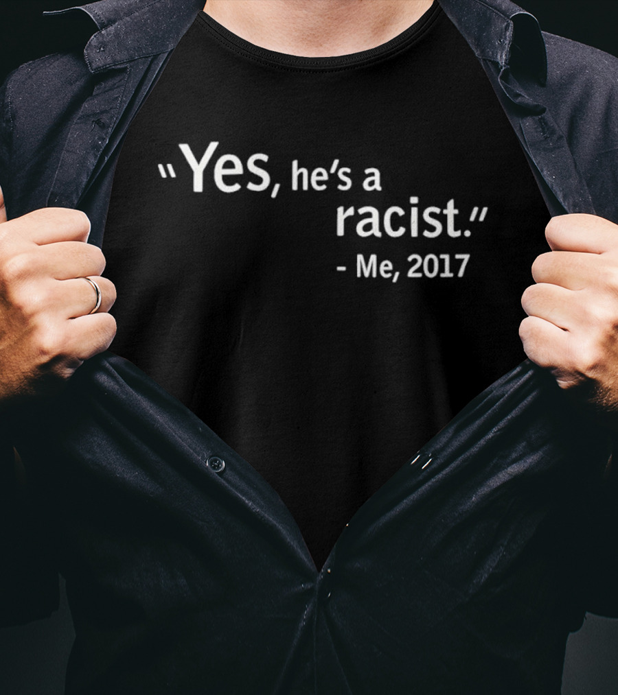 Yes He's A Racist Me 2017 T-Shirt