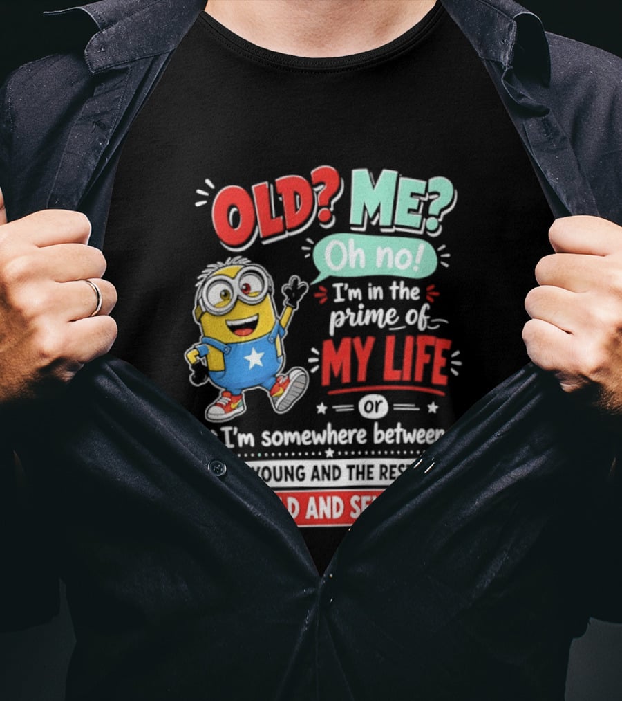 Old? Me? Oh No! I'm In The Prime Of My Life Minions Young Restless Old Senseless T-Shirt