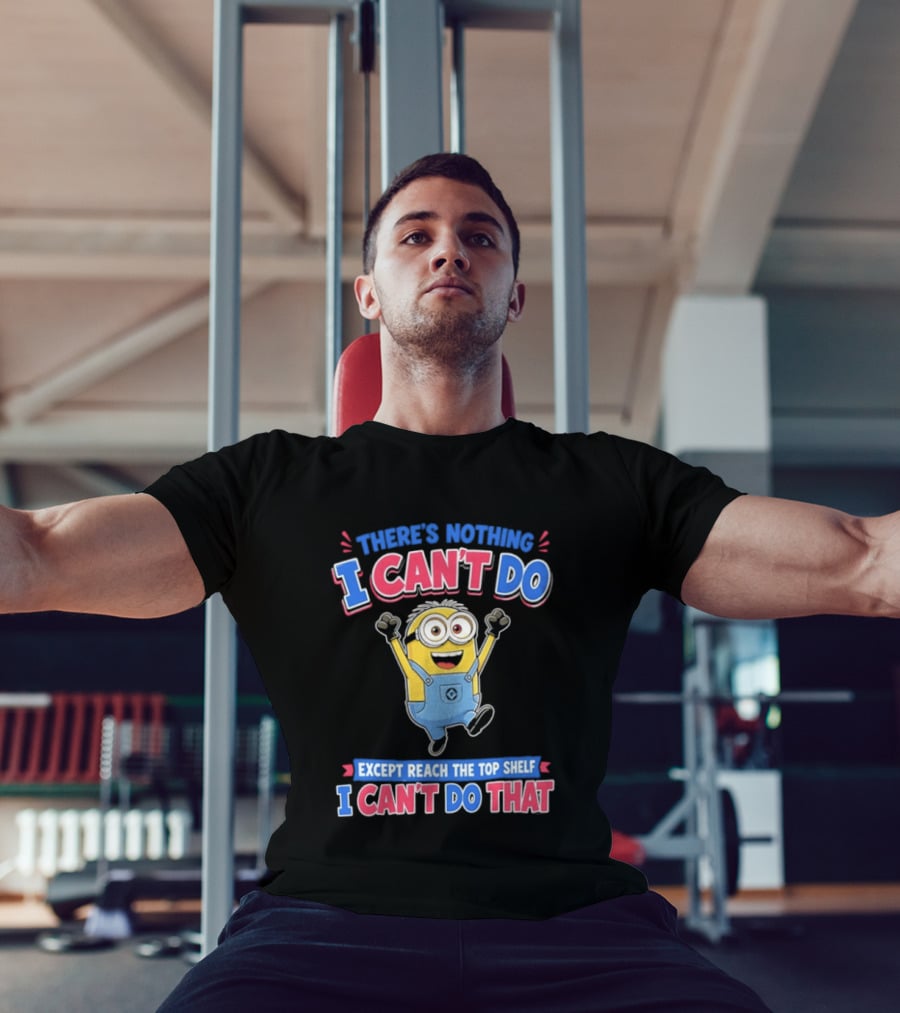 There's Nothing I Can't Do Minions Except Reach The Top Shelf I Can't Do That T-Shirt