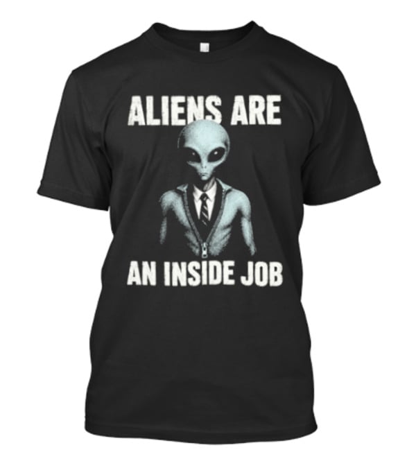 Aliens Are An Inside Job UFO Conspiracy Theory Alien In Business Suit T-Shirt