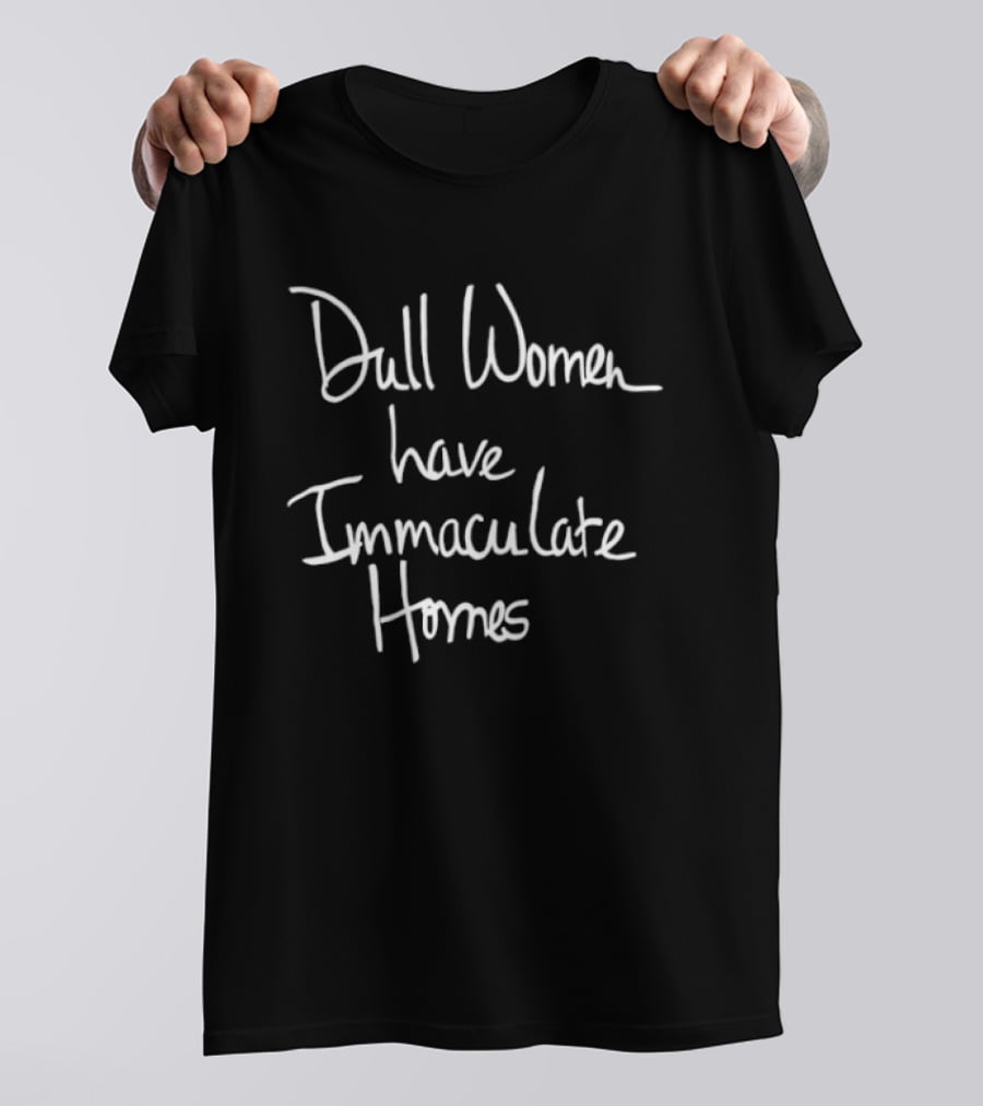Dull Women Have Immaculate Homes T-Shirt