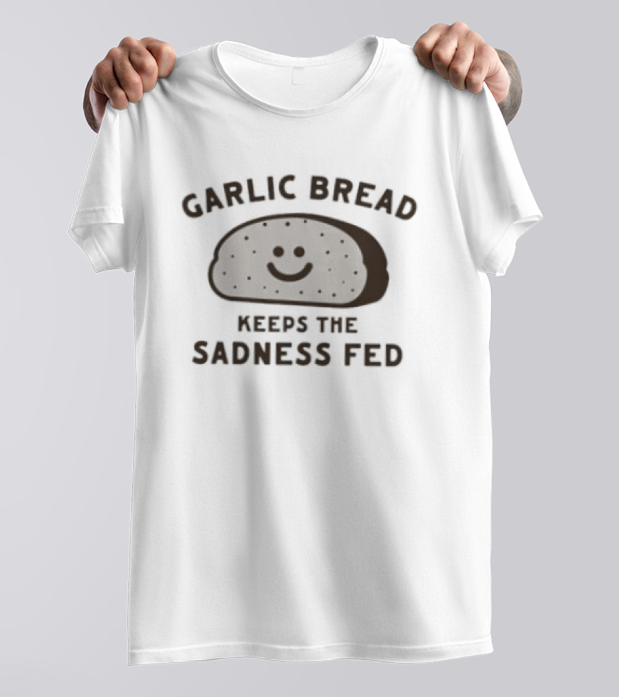Garlic Bread Keeps The Sadness Fed Comfort Food T-Shirt