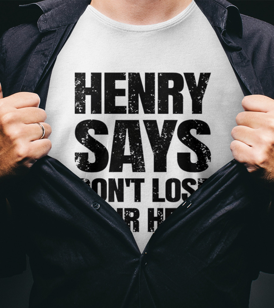 Henry Says Don't Lose Your Head T-Shirt