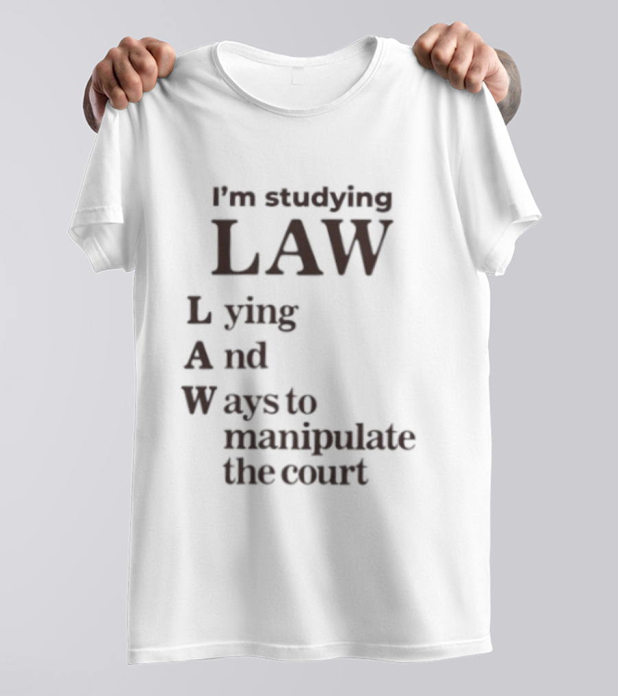 I'm Studying Law Lying And Ways To Manipulate The Court T-Shirt