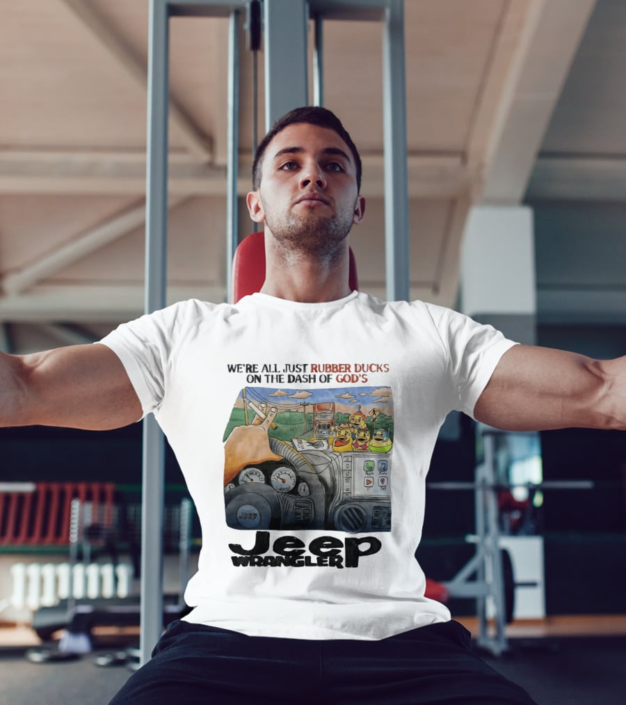 We're All Just Rubber Ducks On The Dash Of God's Jeep Wrangler T-Shirt