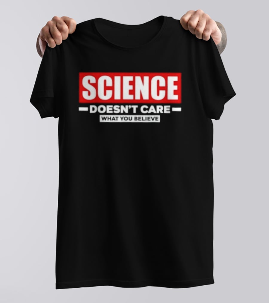 Science Doesn't Care What You Believe Scientific Fact T-Shirt