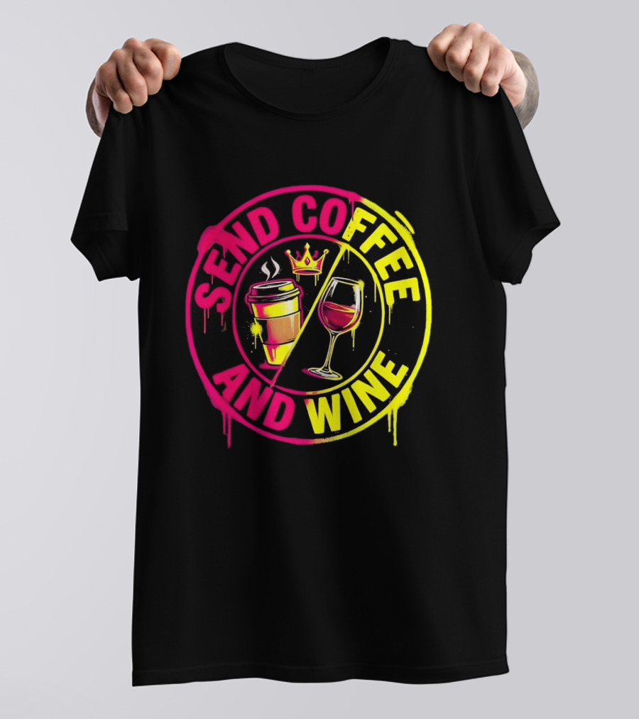 Send Coffee And Wine Crown Coffee Cup Wine Glass Spray Paint T-Shirt