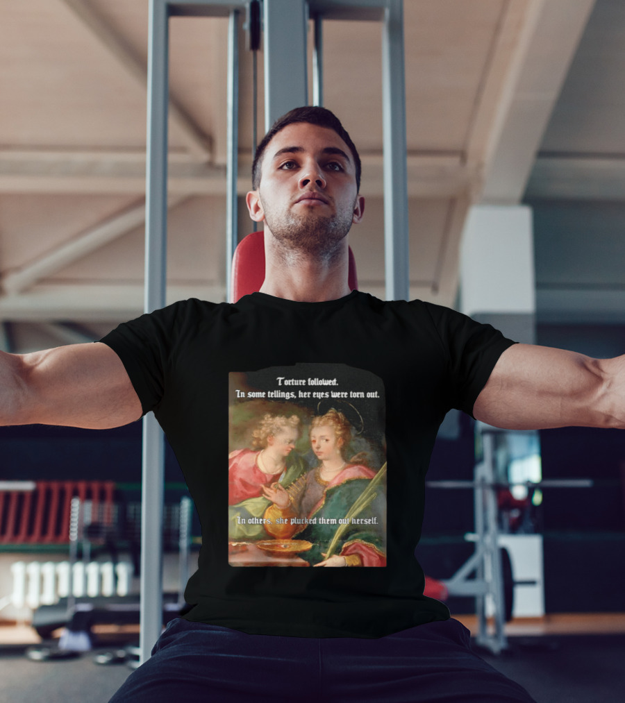 Torture Followed Her Eyes Were Torn Out In Others She Plucked Them Out T-Shirt