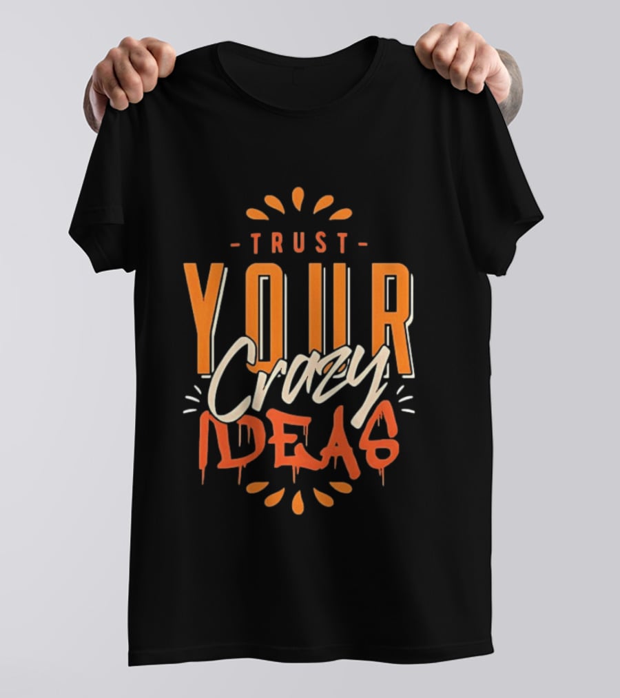 Trust Your Crazy Ideas T-Shirt