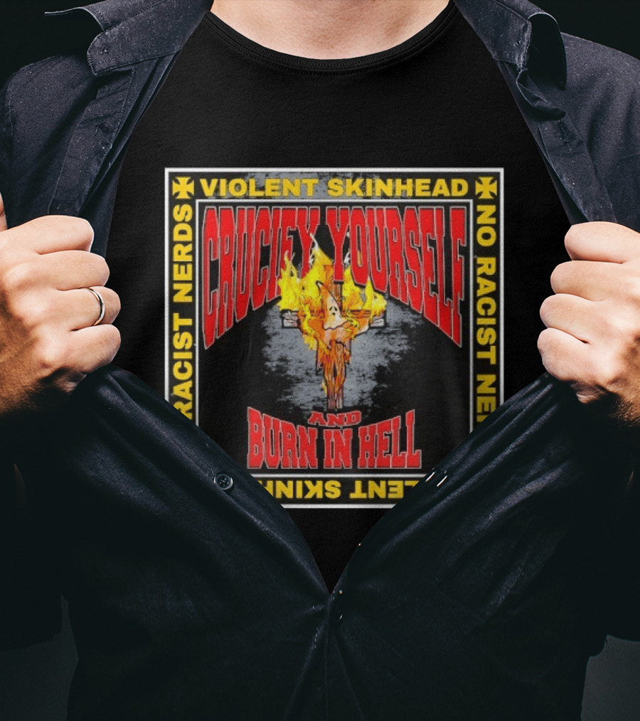 Violent Skinhead Crucify Yourself And Burn In Hell No Racist Nerds T-Shirt