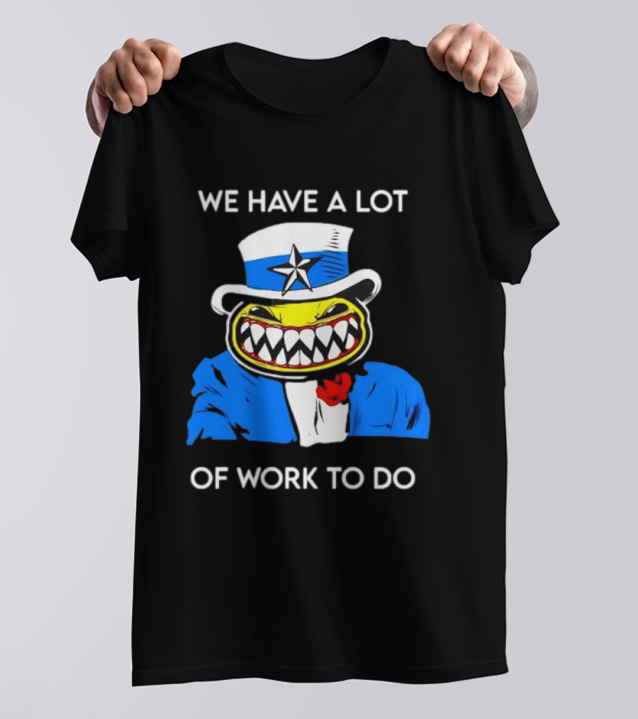 Uncle Sam Smiley Face We Have A Lot Of Work To Do T-Shirt
