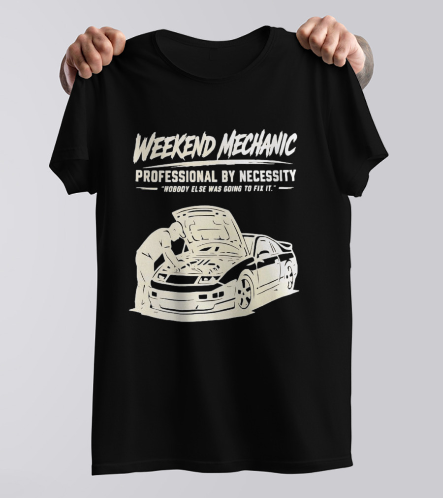 Weekend Mechanic Professional By Necessity Nobody Else Was Going To Fix It T-Shirt
