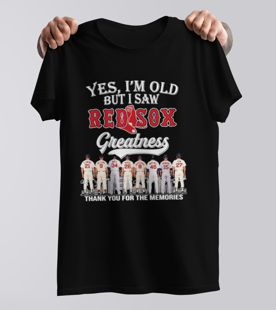 Yes I'm Old But I Saw Red Sox Greatness Thank You For The Memories T-Shirt