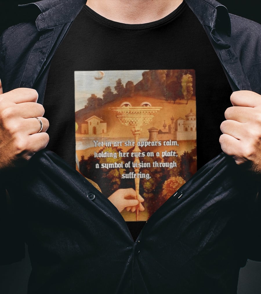 Yet In Art She Appears Calm Holding Her Eyes On A Plate A Symbol Of Vision Through Suffering T-Shirt