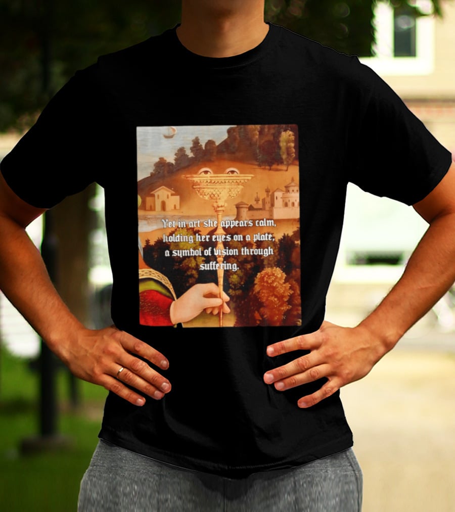 Yet In Art She Appears Calm Holding Her Eyes On A Plate A Symbol Of Vision Through Suffering T-Shirt
