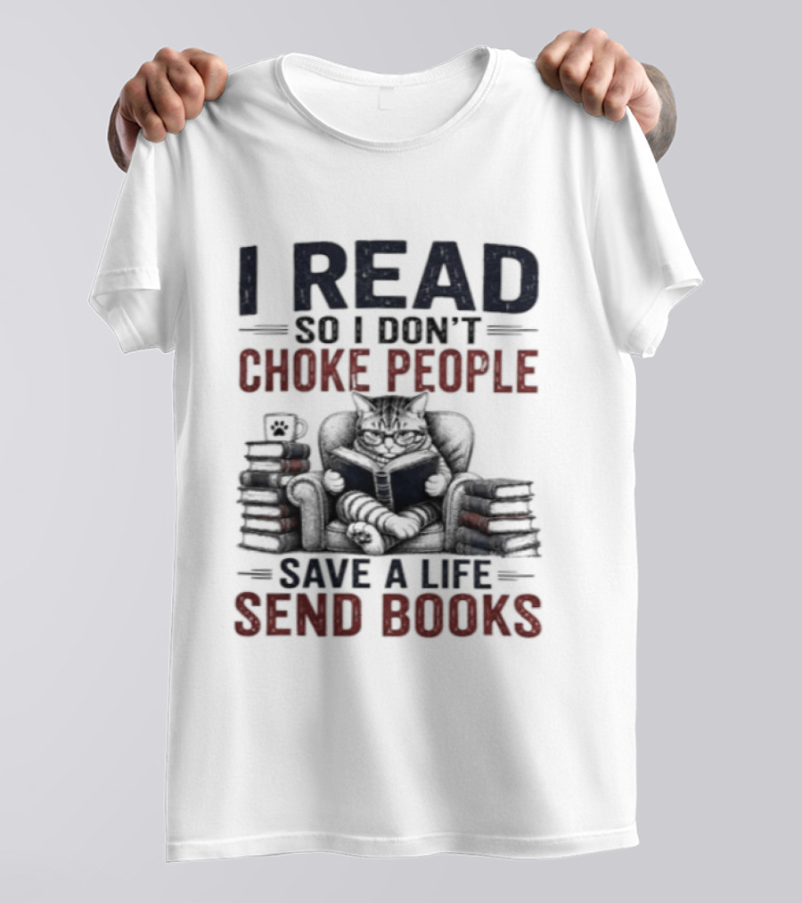 I Read So I Don't Choke People Save A Life Send Books Cat Reader T-Shirt