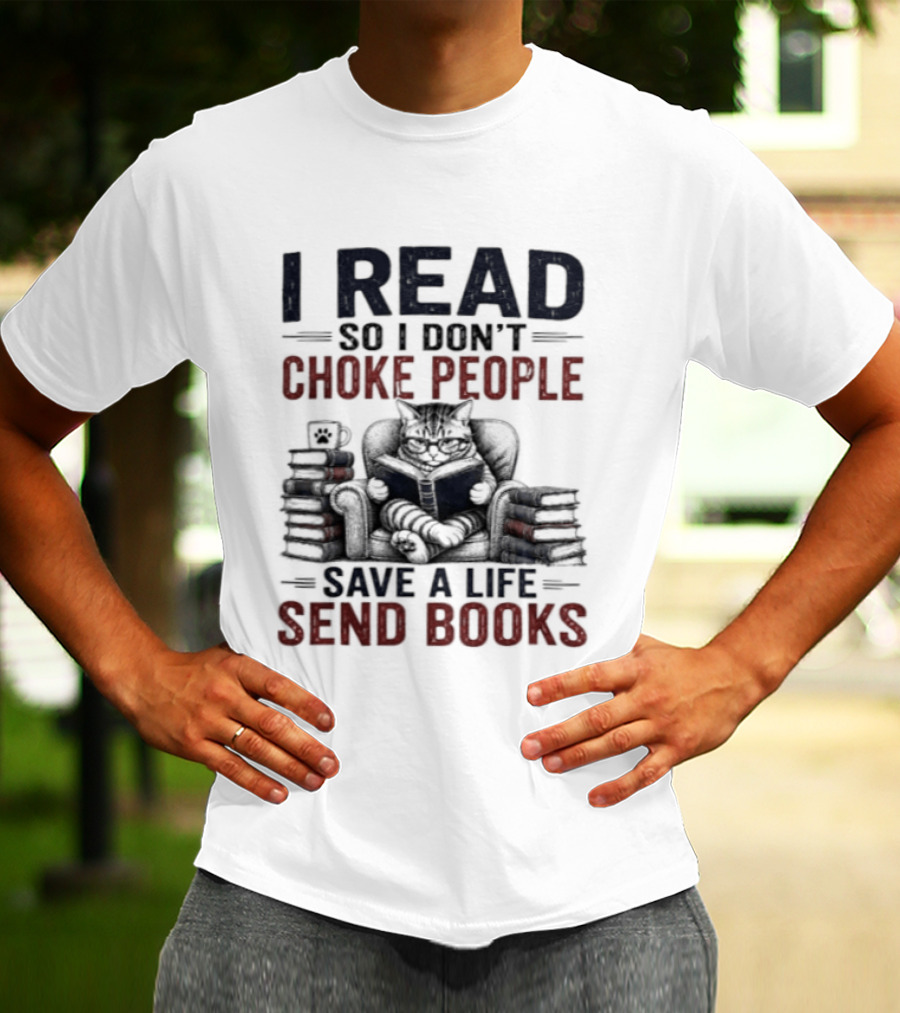 I Read So I Don't Choke People Save A Life Send Books Cat Reader T-Shirt