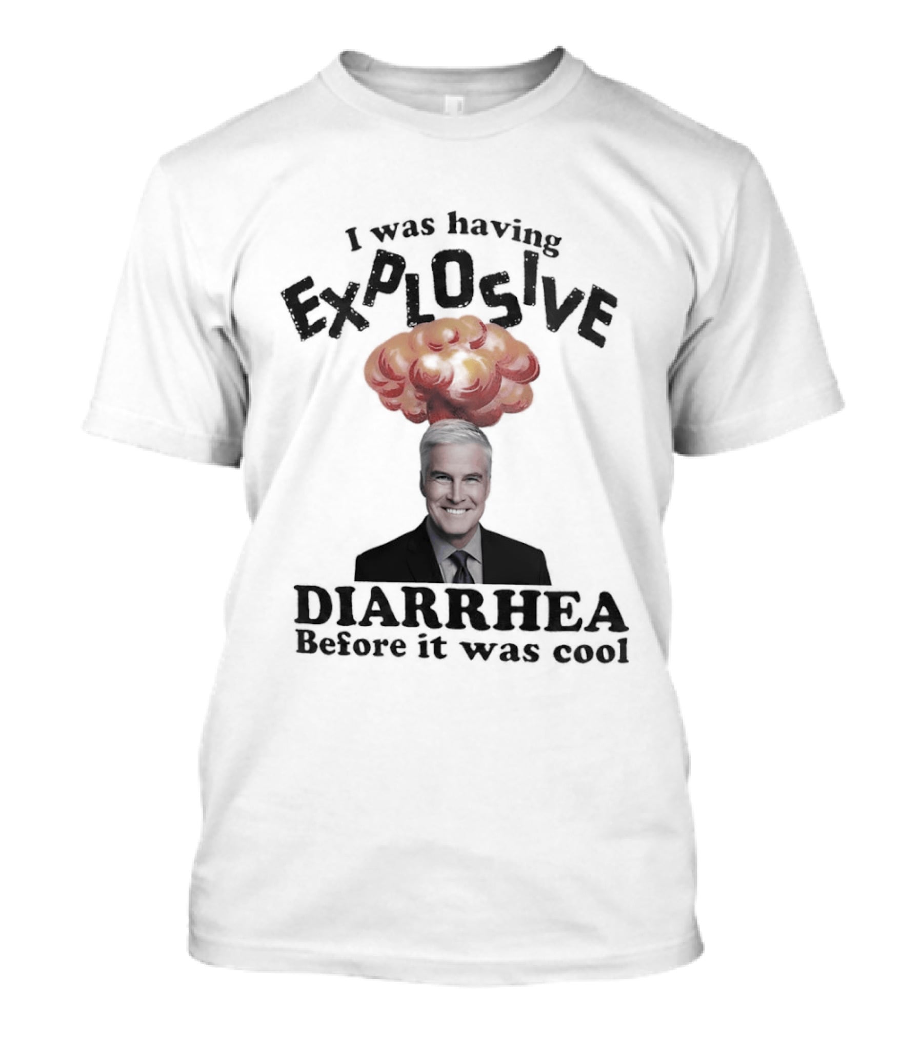 I Was Having Explosive Diarrhea Before It Was T-Shirt