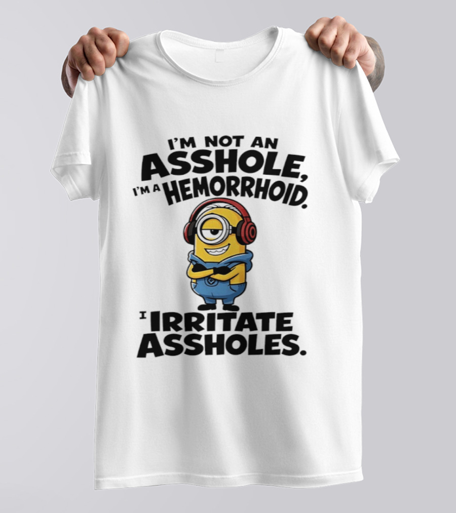 I'm Not An Asshole I'm A Hemorrhoid I Irritate Assholes Minions T-Shirt