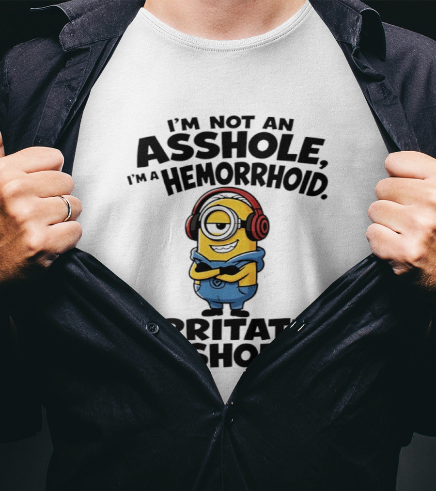 I'm Not An Asshole I'm A Hemorrhoid I Irritate Assholes Minions T-Shirt