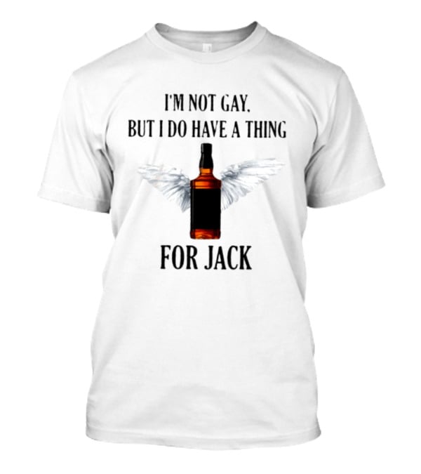I'm Not Gay But I Do Have A Thing For Jack Bottle With Wings T-Shirt