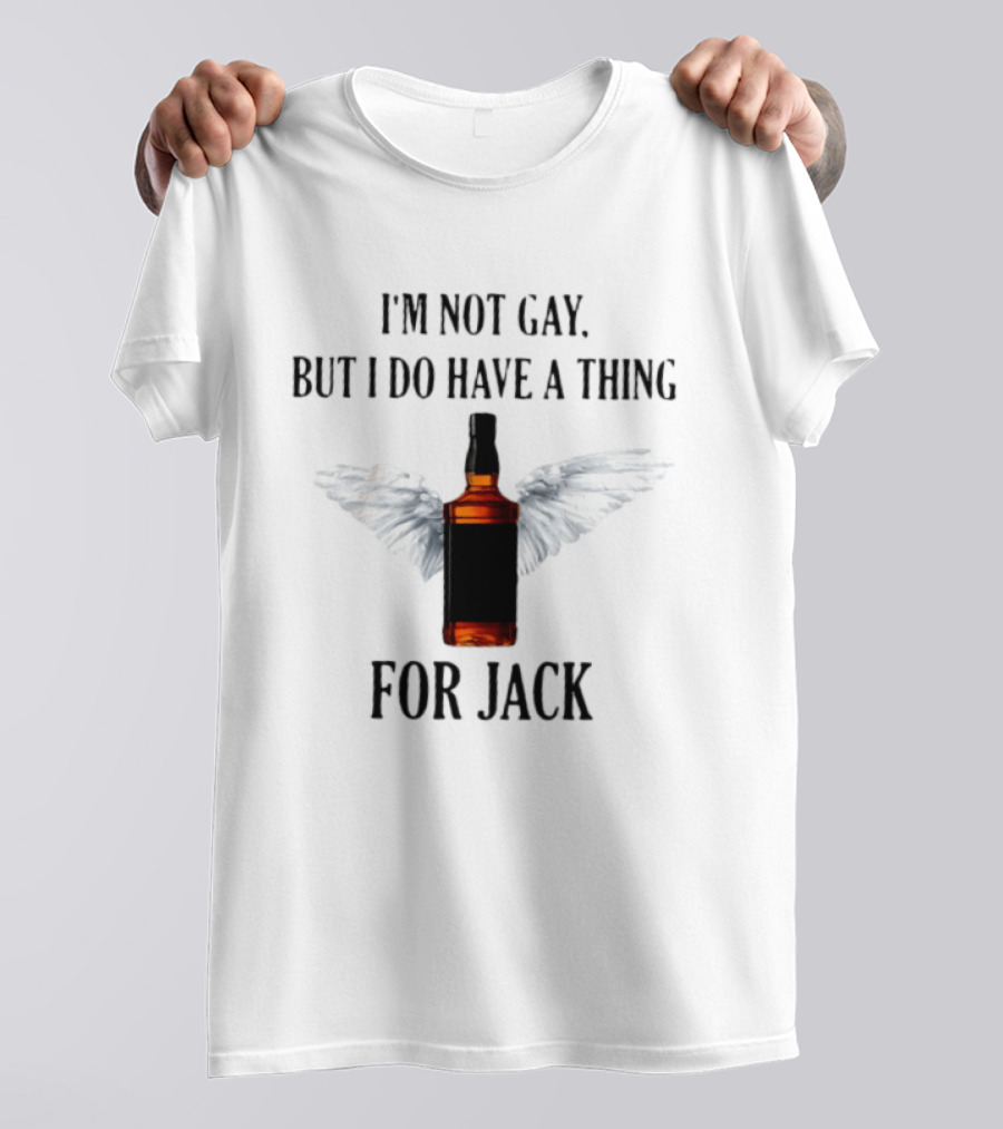 I'm Not Gay But I Do Have A Thing For Jack Bottle With Wings T-Shirt