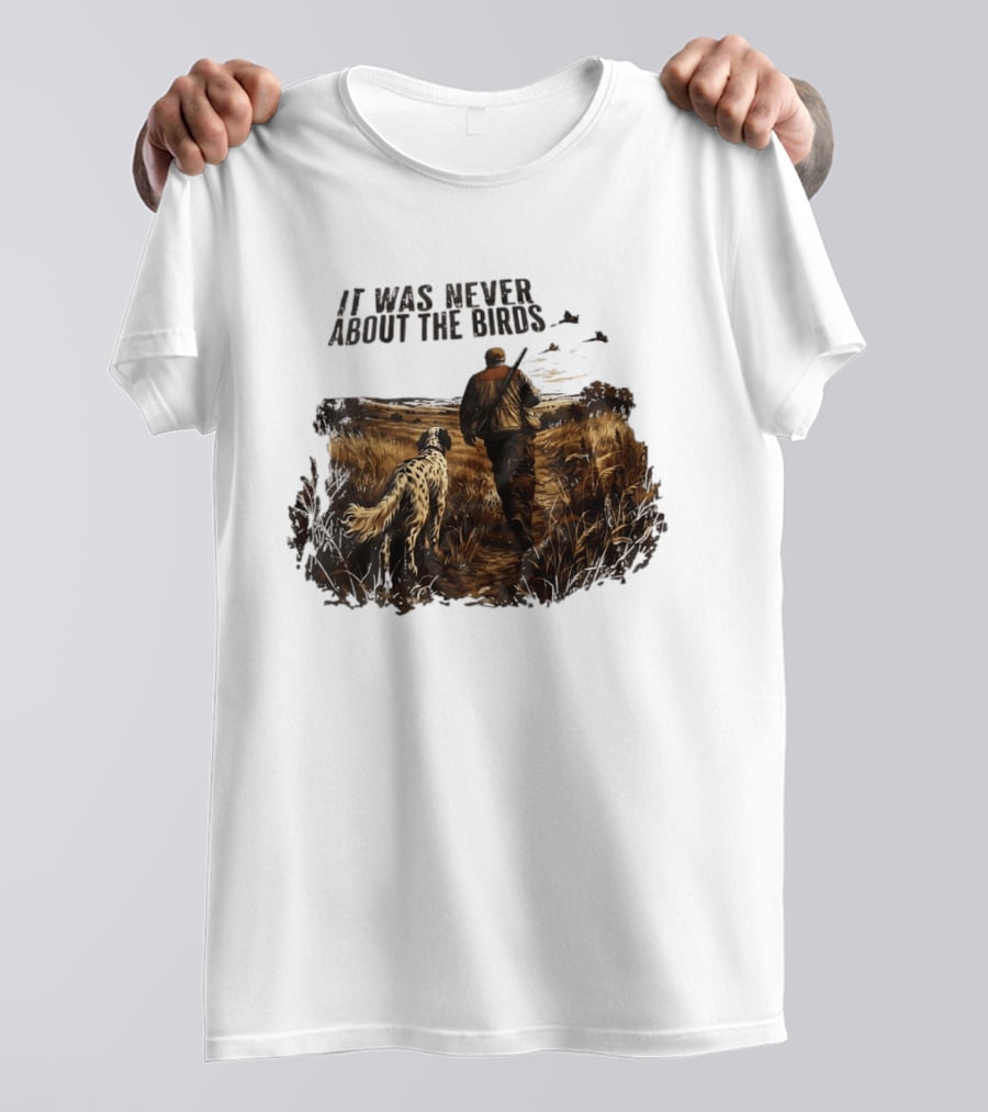 It Was Never About The Birds Hunter With Dog In Field Scene T-Shirt