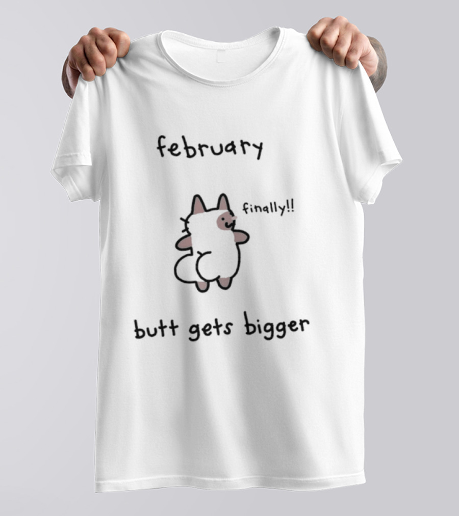 February Finally Cat Butt Gets Bigger T-Shirt