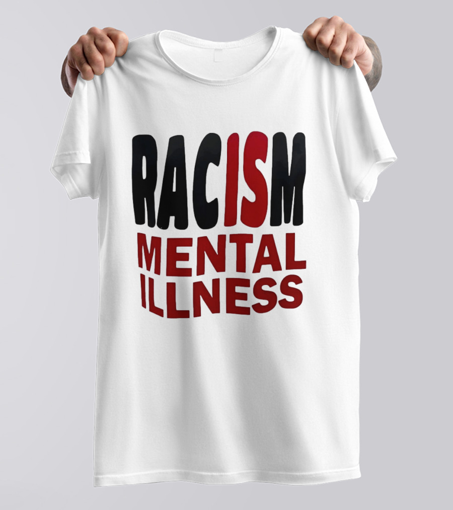 Racism Mental Illness Awareness Message T-Shirt